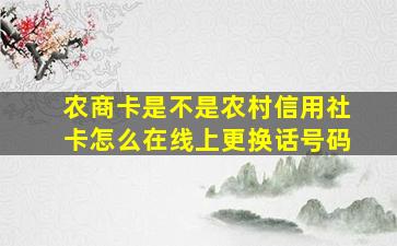 农商卡是不是农村信用社卡怎么在线上更换话号码