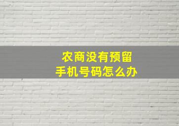 农商没有预留手机号码怎么办