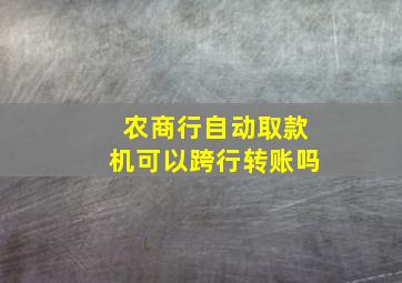 农商行自动取款机可以跨行转账吗