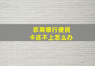 农商银行便民卡还不上怎么办