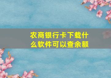 农商银行卡下载什么软件可以查余额