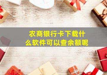 农商银行卡下载什么软件可以查余额呢