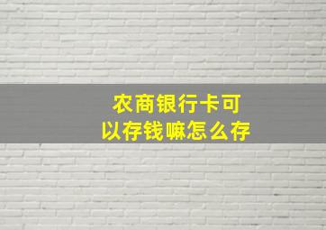 农商银行卡可以存钱嘛怎么存