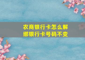 农商银行卡怎么解绑银行卡号码不变