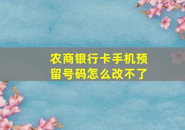 农商银行卡手机预留号码怎么改不了