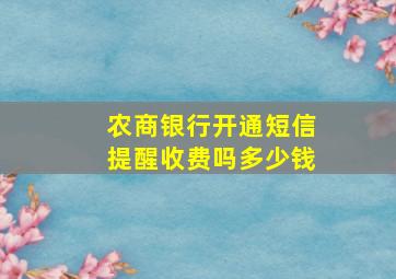 农商银行开通短信提醒收费吗多少钱