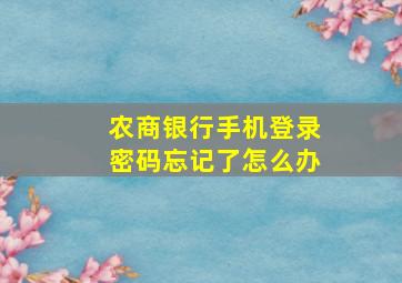 农商银行手机登录密码忘记了怎么办