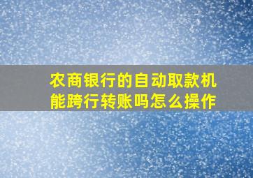 农商银行的自动取款机能跨行转账吗怎么操作