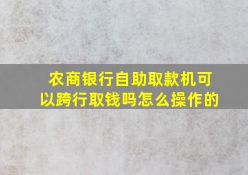 农商银行自助取款机可以跨行取钱吗怎么操作的