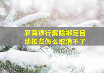 农商银行解除绑定自动扣费怎么取消不了