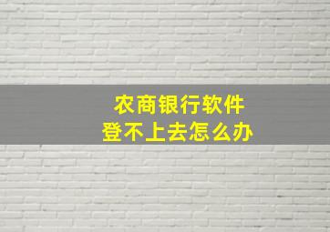 农商银行软件登不上去怎么办