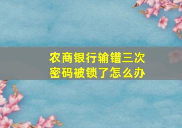 农商银行输错三次密码被锁了怎么办