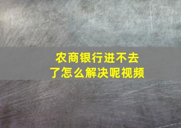 农商银行进不去了怎么解决呢视频