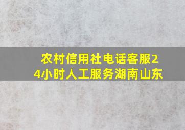 农村信用社电话客服24小时人工服务湖南山东