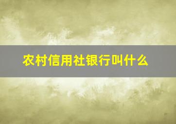 农村信用社银行叫什么