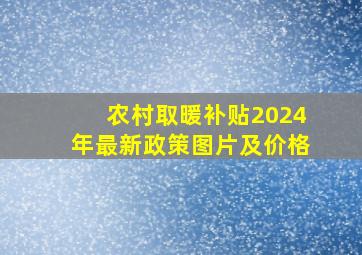 农村取暖补贴2024年最新政策图片及价格