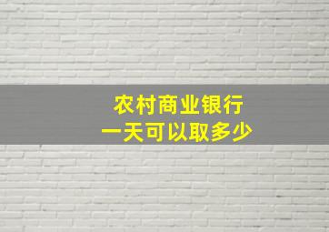 农村商业银行一天可以取多少