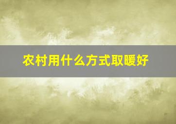 农村用什么方式取暖好