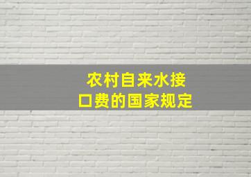 农村自来水接口费的国家规定