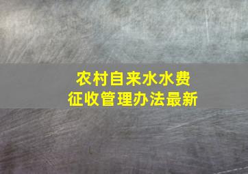 农村自来水水费征收管理办法最新