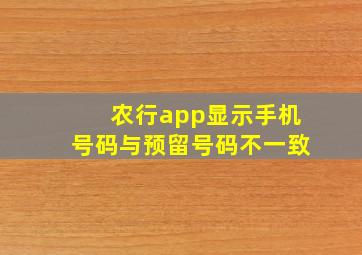 农行app显示手机号码与预留号码不一致