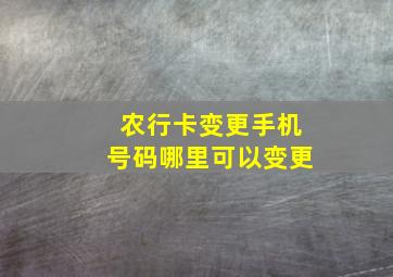 农行卡变更手机号码哪里可以变更