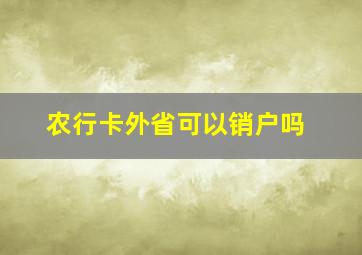 农行卡外省可以销户吗