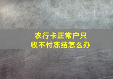 农行卡正常户只收不付冻结怎么办