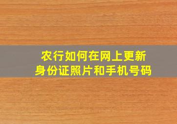 农行如何在网上更新身份证照片和手机号码