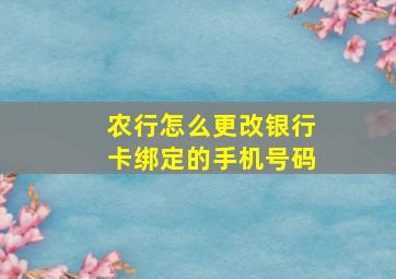 农行怎么更改银行卡绑定的手机号码