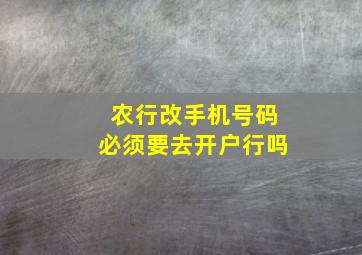 农行改手机号码必须要去开户行吗