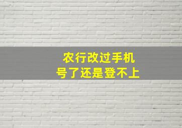 农行改过手机号了还是登不上