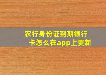 农行身份证到期银行卡怎么在app上更新