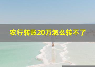 农行转账20万怎么转不了