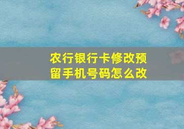 农行银行卡修改预留手机号码怎么改