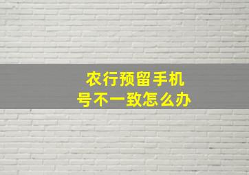 农行预留手机号不一致怎么办