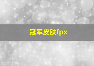 冠军皮肤fpx