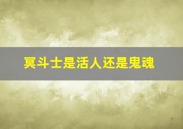 冥斗士是活人还是鬼魂