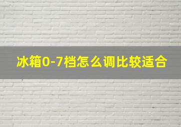 冰箱0-7档怎么调比较适合