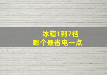 冰箱1到7档哪个最省电一点