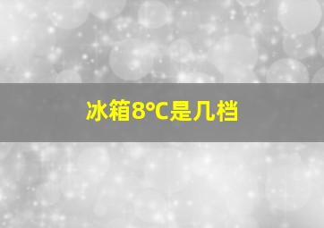 冰箱8℃是几档