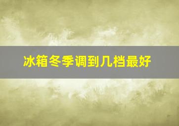 冰箱冬季调到几档最好