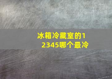 冰箱冷藏室的12345哪个最冷