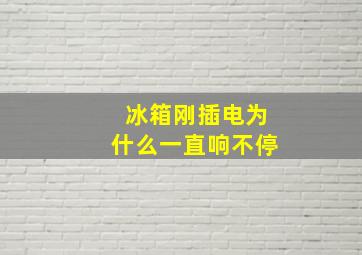 冰箱刚插电为什么一直响不停