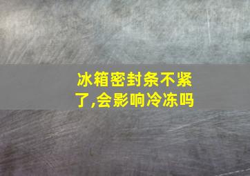 冰箱密封条不紧了,会影响冷冻吗