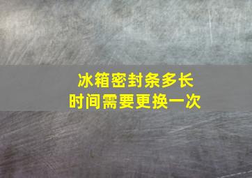 冰箱密封条多长时间需要更换一次