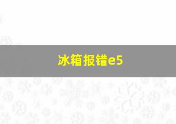 冰箱报错e5