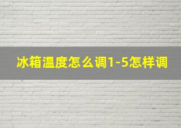 冰箱温度怎么调1-5怎样调