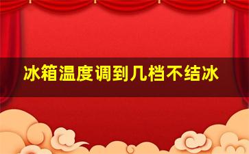 冰箱温度调到几档不结冰