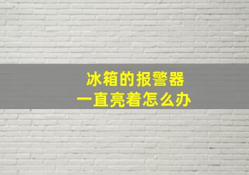 冰箱的报警器一直亮着怎么办